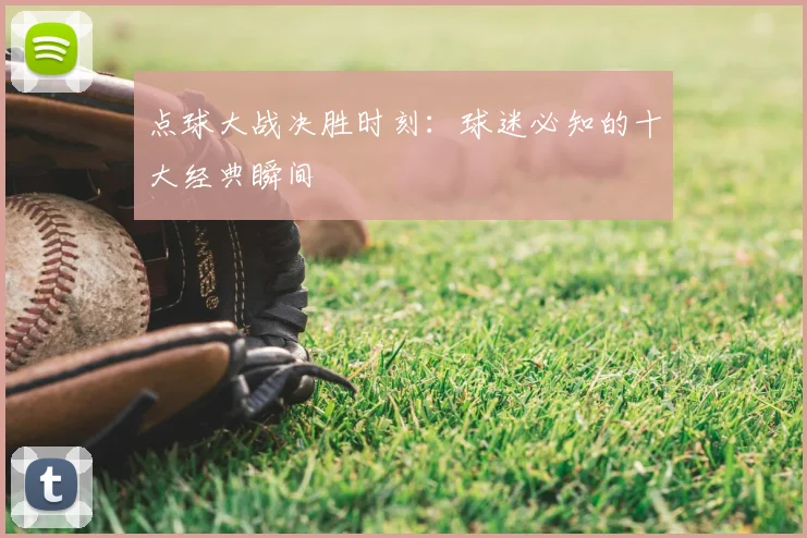 点球大战决胜时刻：球迷必知的十大经典瞬间