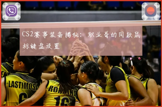 CS2赛事装备揭秘：职业哥的同款鼠标键盘设置