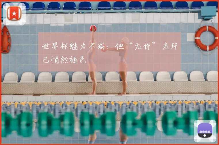 世界杯魅力不减，但“无价”光环已悄然褪色