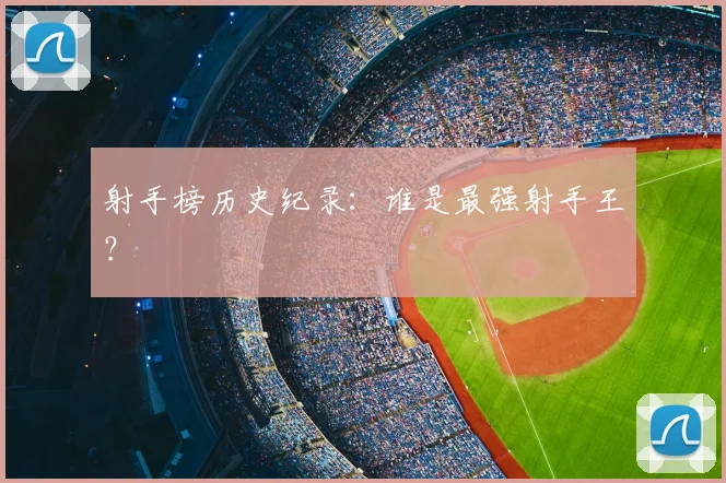 射手榜历史纪录：谁是最强射手王？