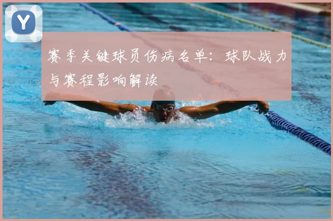 赛季关键球员伤病名单：球队战力与赛程影响解读