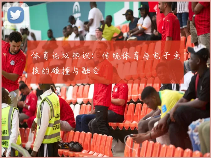 体育论坛热议：传统体育与电子竞技的碰撞与融合